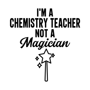 I'm A Chemistry Teacher Not A Magician T-Shirt