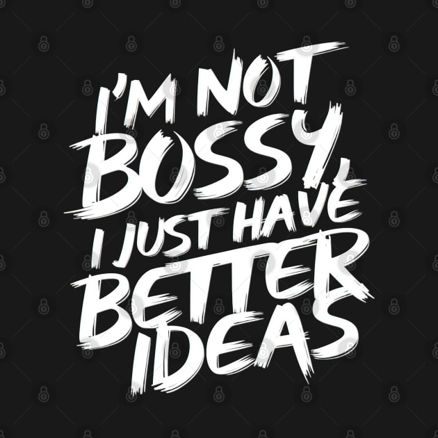 I'm not bossy, i just have better ideas by Evgmerk