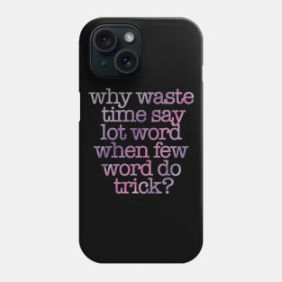 “Why Waste Time Say Lot Word When Few Word Do Trick?” Phone Case