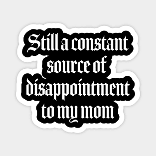 Still a constant source of disappointment to my mom Magnet