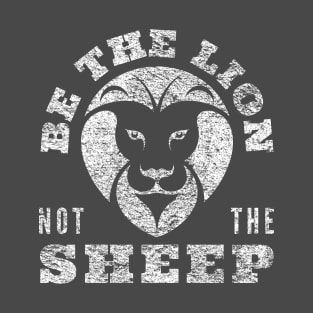 Be The Lion Not The Sheep - Lions Not Sheep T-Shirt