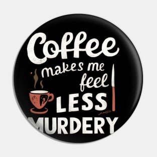 Coffee makes me feel less murdery Pin