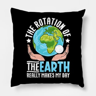 The rotation of the earth really makes my day Pillow