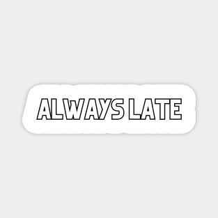 Always Late! Magnet