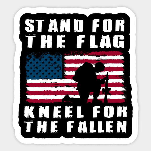 Stand For The Flag Kneel For The Fallen Stand For The Flag Sticker Teepublic