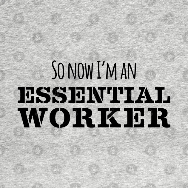 Discover So Now I'm An Essential Worker | Coronavirus | Black Print - Essential Worker - T-Shirt