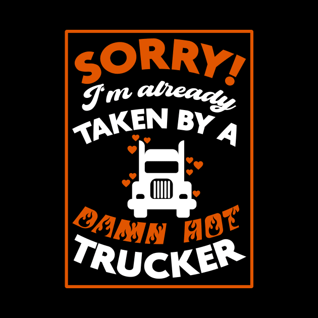 Sorry! I'm Already Taken By A Damn Hot Trucker (Orange & White) by Graograman