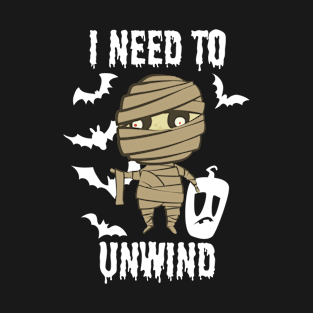 Halloween - I Need To Unwind Funny insane Mummy T-Shirt