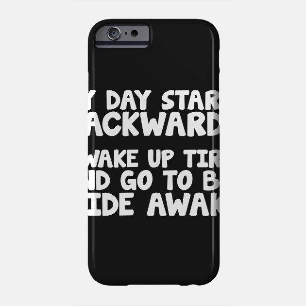 Wake Up Tired Go To Bed Wide Wake Backwards Day T Shirt Gift Ideas Phone Case Teepublic