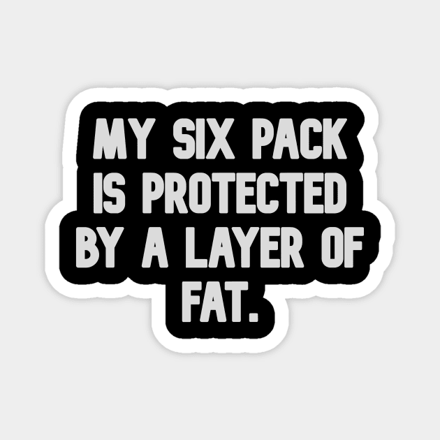 My six pack is protected by a layer of fat Magnet by Word and Saying