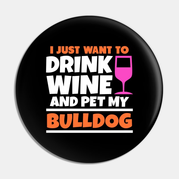 I just want to drink wine and pet my bulldog Pin by colorsplash