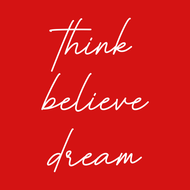 Think Believe Dream by Bored Mama Design Co.