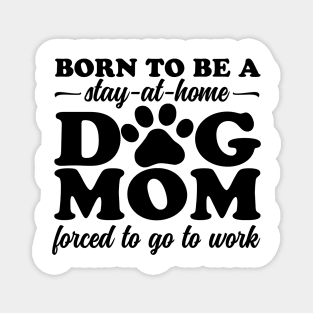 Born To Be a Stay at Home Dog Mom Magnet