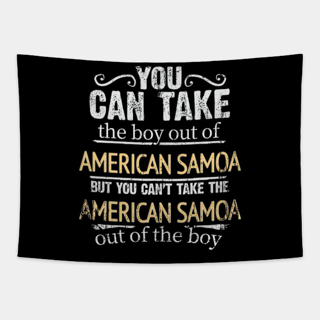 You Can Take The Boy Out Of American Samoa But You Cant Take The American Samoa Out Of The Boy - Gift for American Samoan With Roots From American Samoa Tapestry by Country Flags