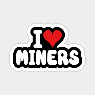 I Love Miners the Funny Miner Gamer a Love Miners Magnet