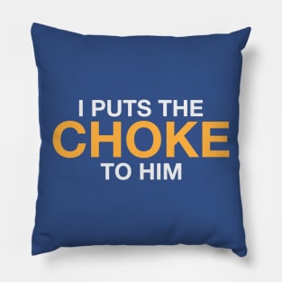 I Puts The Choke To Him Pillow