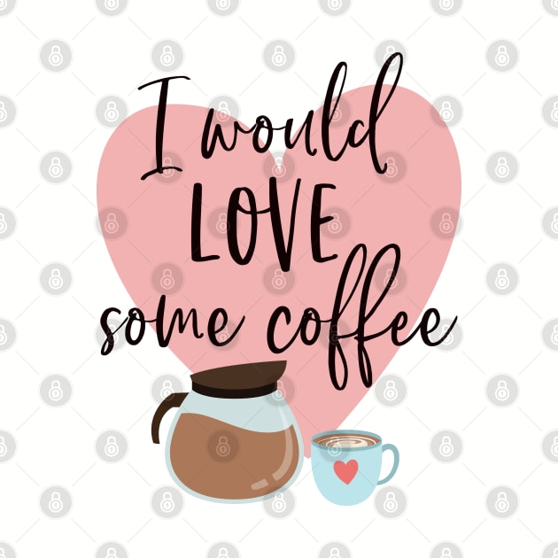 I would love some coffee. by Stars Hollow Mercantile