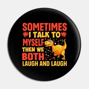 sometimes I Talk To Myself Then We Both Laugh and Laugh Pin