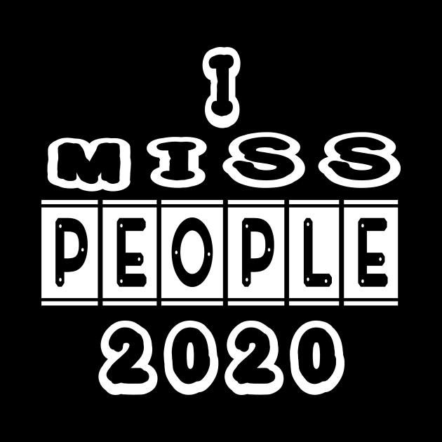 I MISS PEOPLE 2020 FUNNY GIFT , NEW DESIGN by twistore