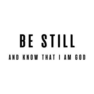 Be still and know that i am god T-Shirt