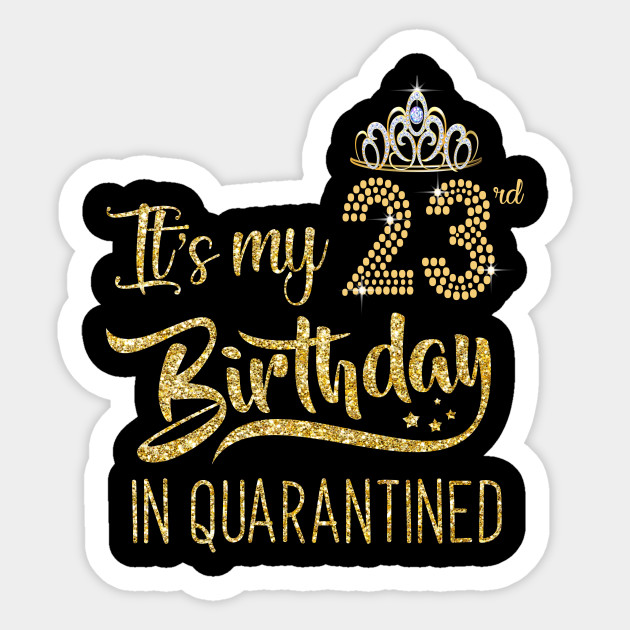 It S My 23rd Birthday T Shirt 23 Years Old 1997 Birthday T Shirt Quarantined 23 Birthday Gifts T Shirt 23rd Birthday Quarantined 2020 Sticker Teepublic