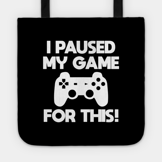 Gamer I Paused My Game For This Gamer Tote Bag TeePublic UK