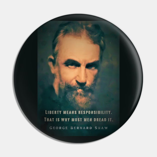 George Bernard Shaw portrait and quote: Liberty means responsibility. That is why most men dread it. Pin by artbleed