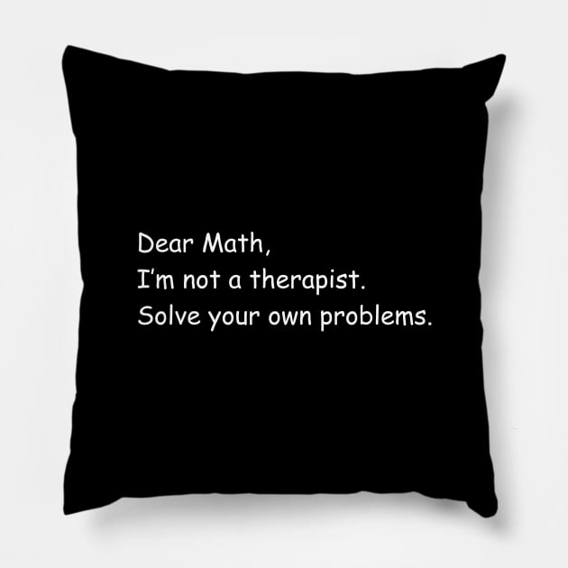 Dear Math I'm Not A Therapist Pillow by sunima