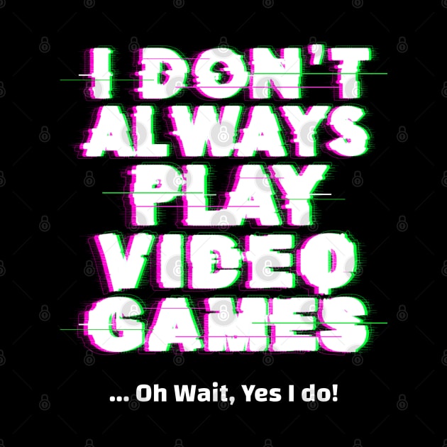 I don't always play video games gamer gift by G-DesignerXxX