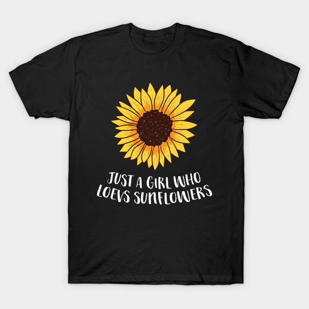 Just a Girl Who Loves Sunflowers - Sunflower - T-Shirt | TeePublic