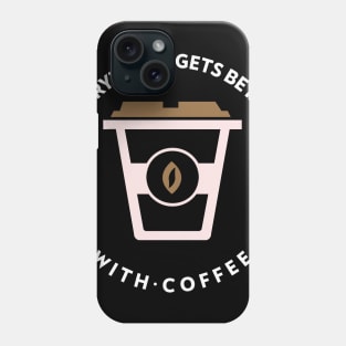 Everything Gets Better With Coffee Phone Case