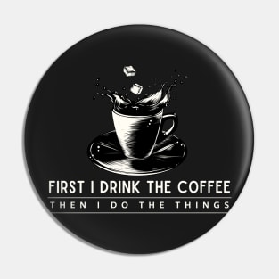 First I Drink the Coffee Then I Do the Things Pin