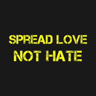 Spread Love, Not Hate! Yellow on black, Street Art design! T-Shirt