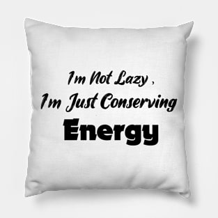 I'm Not Lazy ,I'm Just Conserving Energy Pillow