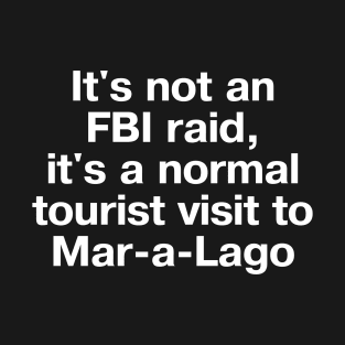 It's not an FBI raid, it's a normal tourist visit to Mar-a-Lago. T-Shirt