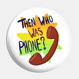 Then Who Was Phone? Pin