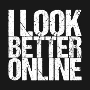 I Look Better Online T-Shirt