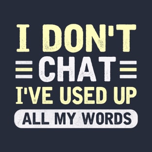 I Don't Chat I've Used Up All My Words T-Shirt