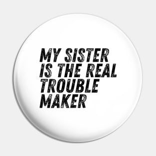 My Sister Is The Real Trouble Maker Pin