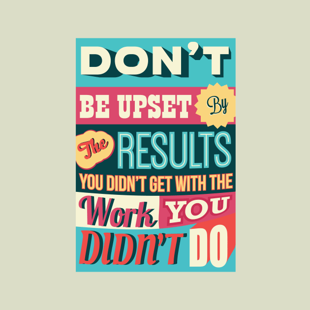 Don't Be Upset By the Results... Work for Motivational Quotes by labno4