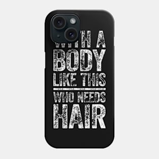 With A Body Like This Who Needs Hair Bald Phone Case