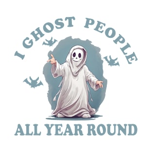 I ghost people all year round T-Shirt