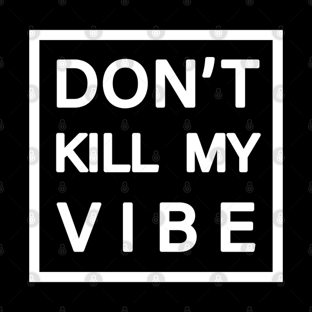 Don't Kill My Vibe - Positive Quote in White by MysticMagpie