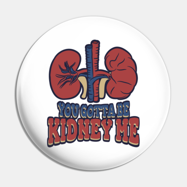 Pun For A Kidney Donor, You Gotta Be Kidney Me Kidney Donor Pin