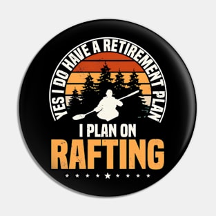 Yes I Do Have A Retirement Plan I Plan On Rafting Pin