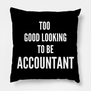 Too Good Looking To Be Accountant Pillow