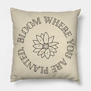 Bloom Where You Are Planted Pillow