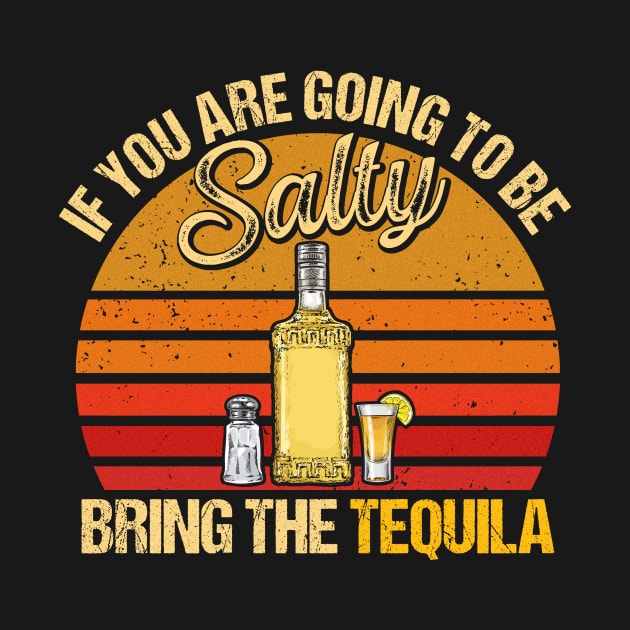 If You're Going To-Be Salty Bring The Tequila Lovers Drink by Harle