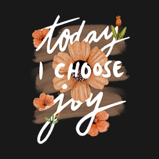 today I choose joy T-Shirt