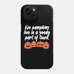 We pumpkins live in a seedy part of town Phone Case